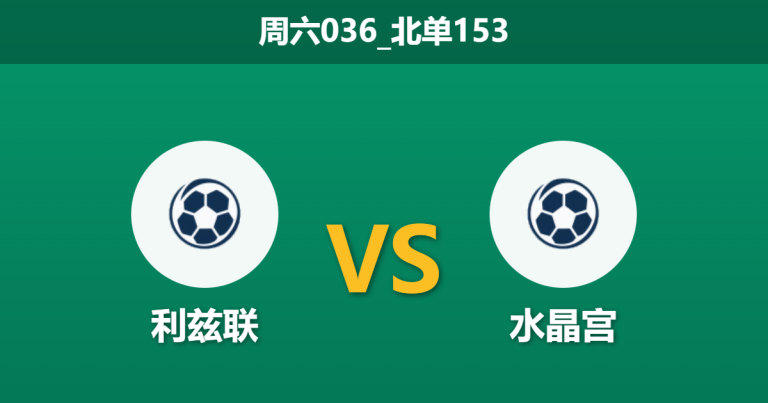 2025年12月20日 周六036_北单153 赛前分析：利兹联 vs 水晶宫：魔鬼赛程下的埃兰路之战，谁能全身而退？