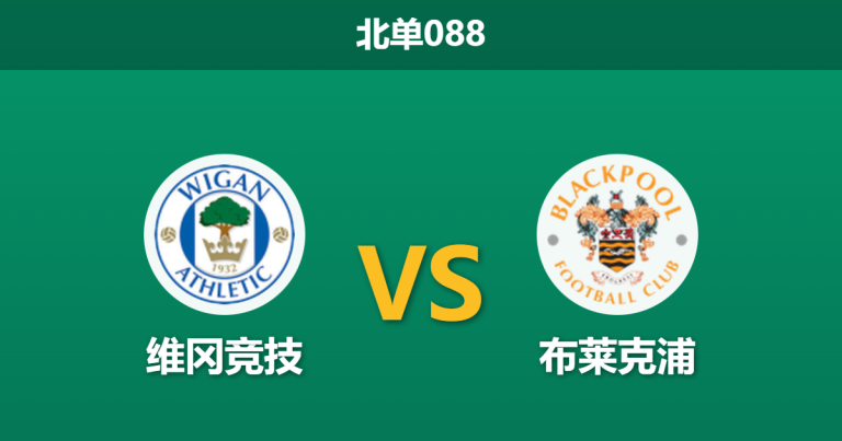 2025年12月20日 北单088 维冈竞技vs布莱克浦：兰开夏郡德比，瑞恩·洛能否送布鲁斯一程？