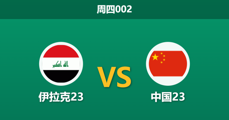2026年1月8日 周四002 伊拉克23 vs 中国23赛前分析：备战风波冲击“西亚雄狮”，国奥防线能否守住底线？