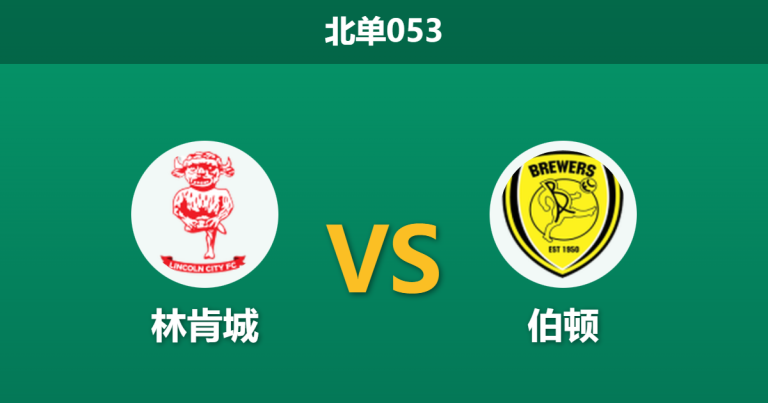 2026年1月22日 北单053 林肯城 vs 伯顿赛前分析：伤兵满营遇上保级狂徒，主队能否捍卫冲甲防线？