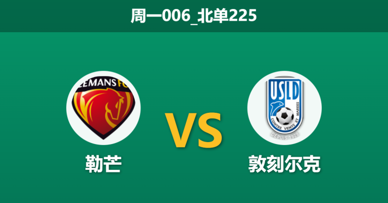 2026年1月26日 周一006_北单225 勒芒 vs 敦刻尔克赛前分析：法乙最强盾遭遇最强矛，主场不败金身能否延续？