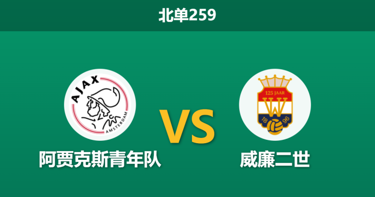2026年2月2日 北单259 阿贾克斯青年队 vs 威廉二世赛前分析：主帅信任危机下，威廉二世能否客场拿分止颓？