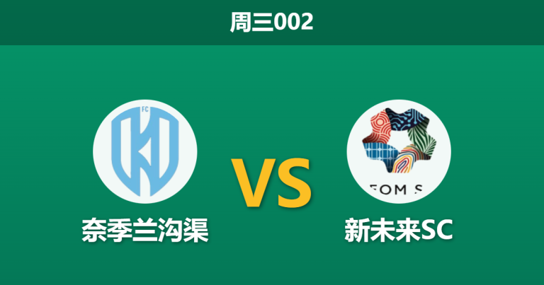 2026年2月2日 周三002 奈季兰沟渠 vs 新未来SC赛前分析：加尔蒂整风奏效，客队能否乘胜追击？