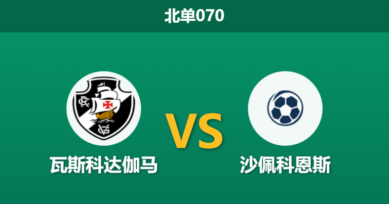 2026年2月5日 北单070 瓦斯科达伽马 vs 沙佩科恩斯赛前分析：迪尼兹体系遭遇防守大考，主胜是否稳如泰山？