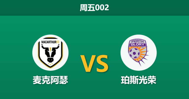 2026年2月6日 周五002 麦克阿瑟 vs 珀斯光荣赛前分析：主力伤缺叠加数据异动，主队是否遭遇“大热必死”局？