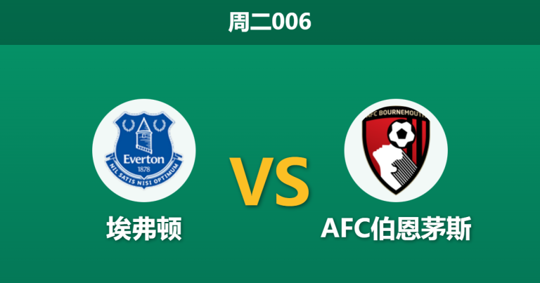 2026年2月10日 周二006 埃弗顿 vs AFC伯恩茅斯赛前分析：客队伤兵满营，太妃糖能否主场“趁火打劫”？