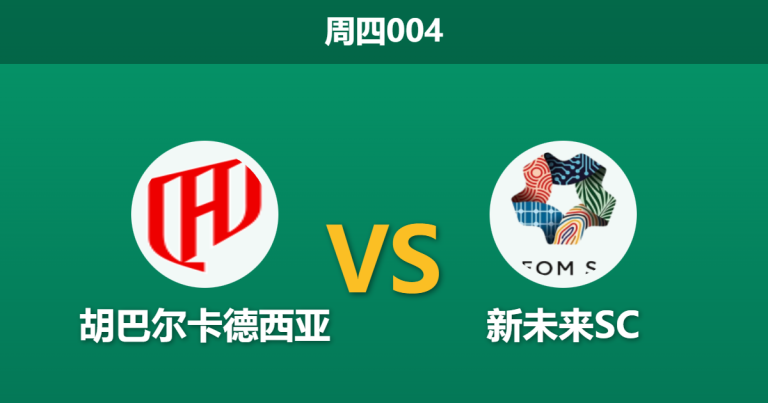 2026年2月12日 周四004 胡巴尔卡德西亚 vs 新未来SC赛前分析：加尔蒂埃更衣室失控，主队能否趁乱大胜？