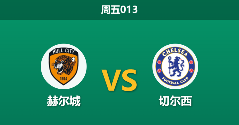 2026年2月13日 周五013 赫尔城 vs 切尔西赛前分析：罗塞尼奥重返故地，蓝军防线能否抵挡“旧将”反戈？