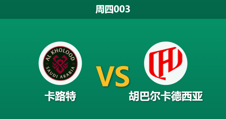 2026年3月5日 周四003 卡路特 vs 胡巴尔卡德西亚赛前分析：主队核心伤缺，客队能否客场大捷？