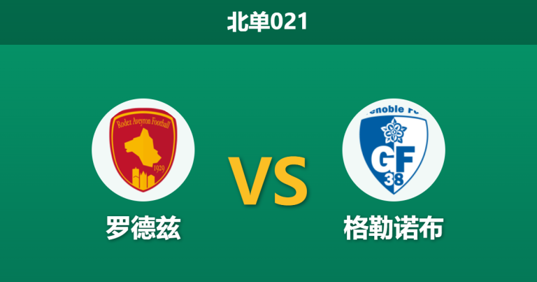 2026年3月6日 北单021 罗德兹 vs 格勒诺布赛前分析：客队头号射手停赛，罗德兹能否延续不败势头？