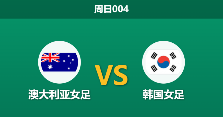 2026年3月8日 周日004 澳大利亚女足 vs 韩国女赛前分析：门将荒叠加核心伤愈，东道主让步是否托大？