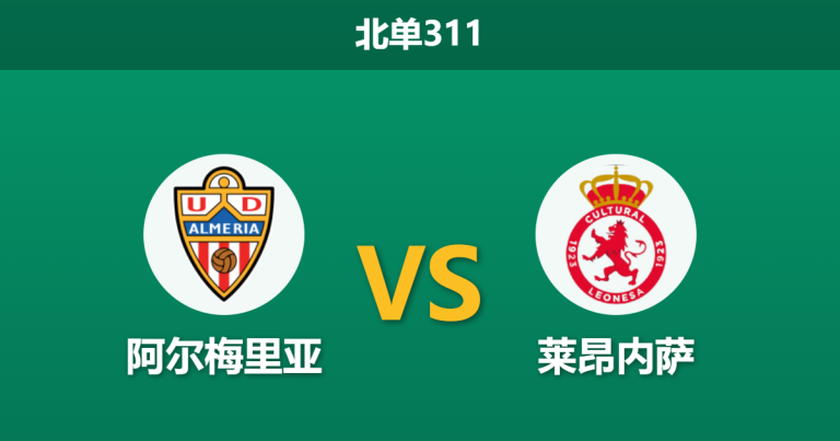 2026年3月9日 北单311 阿尔梅里亚 vs 莱昂内萨赛前分析：进攻核心伤缺，主队大胜期待值是否被高估？