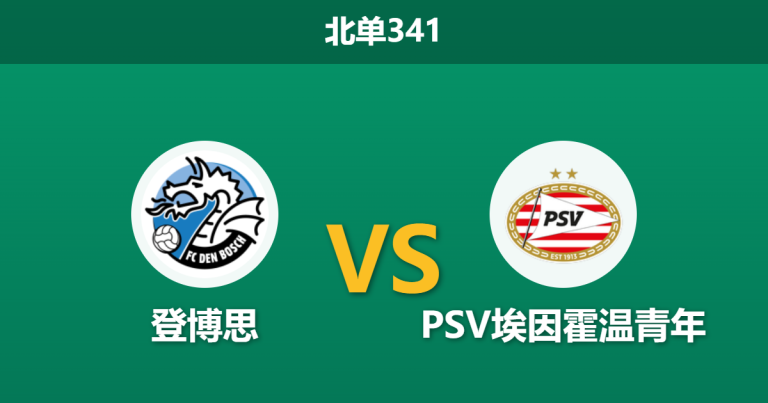 2026年3月16日 北单341 登博思 vs PSV埃因霍温青年赛前分析：客队无欲无求且主力门将伤缺，主队让步是否值得信任？