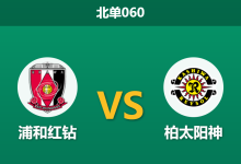 2026年3月18日 北单060 浦和红钻 vs 柏太阳神赛前分析：垫底队客场受捧，数据是否暗藏玄机？-足球赛事前瞻 | AI 智能分析 | 足球数据解读 - 球小智