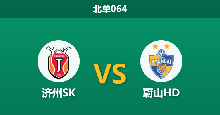 2026年3月18日 北单064 济州SK vs 蔚山HD赛前分析：蔚山内部动荡，客胜高赔是否暗藏冷门风险？