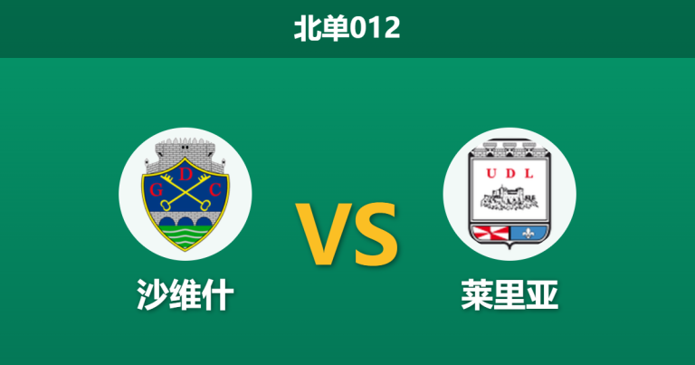 2026年3月20日 北单012 沙维什 vs 莱里亚赛前分析：主队让步持续走弱，莱里亚客场能否全身而退？