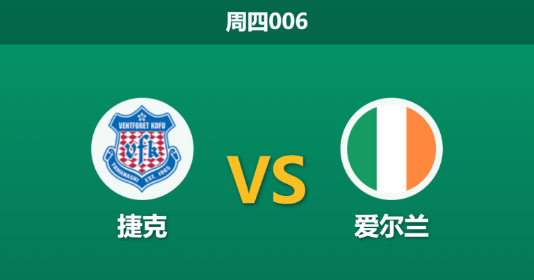 2026年3月26日 周四006 捷克 vs 爱尔兰赛前分析：爱尔兰两大核心伤缺，捷克主场能否顺利拿下？