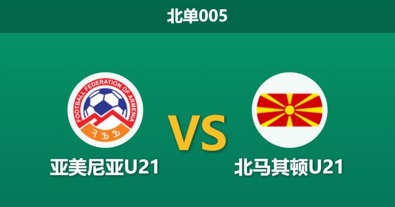 2026年3月31日 北单005 亚美尼亚U21 vs 北马其顿U21赛前分析：难兄难弟对决，客队数据支持是否过于勉强？