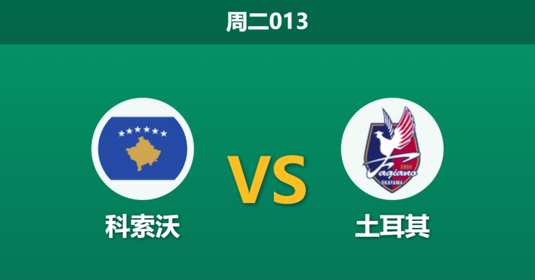 2026年3月31日 周二013 科索沃 vs 土耳其赛前分析：科索沃防线核心伤缺，土耳其客场能否顺利突围？