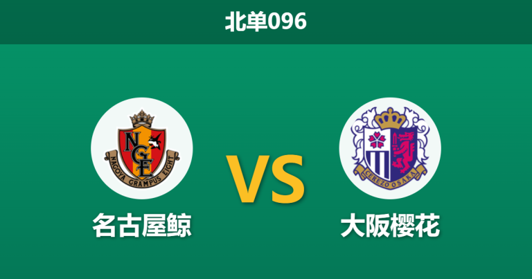 2026年4月4日 北单096 名古屋鲸 vs 大阪樱花赛前分析：核心大面积伤缺，主队让步是否被高估？