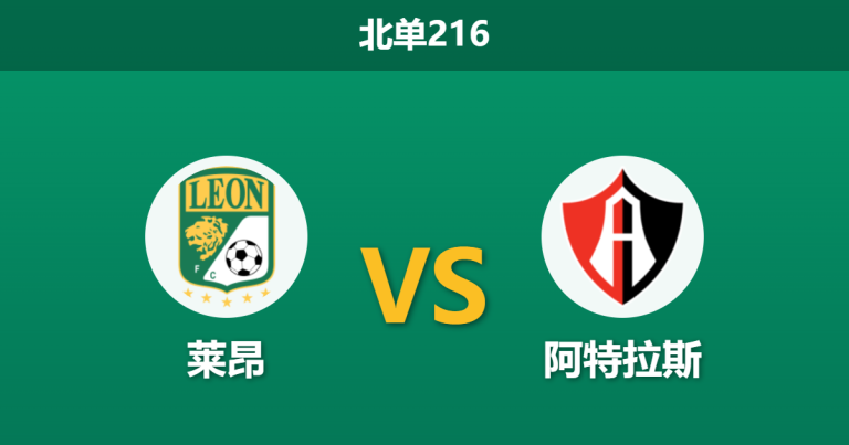 2026年4月4日 北单216 莱昂 vs 阿特拉斯赛前分析：主队近期状态低迷，平手让步下能否捍卫主场？