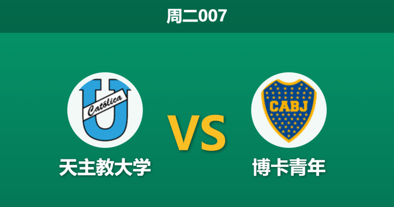 2026年4月7日 周二007 天主教大学 vs 博卡青年赛前分析：博卡核心大面积伤缺，客场让步是否过于托大？
