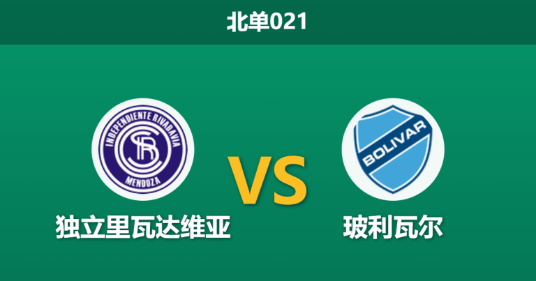 2026年4月7日 北单021 独立里瓦达维亚 vs 玻利瓦尔赛前分析：主队近期豪取三连胜，一球让步是否合理？