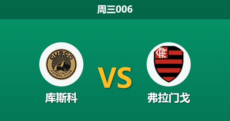 2026年4月8日 周三006 库斯科 vs 弗拉门戈赛前分析：魔鬼高原叠加核心伤缺，巴西豪门客场是否被高估？
