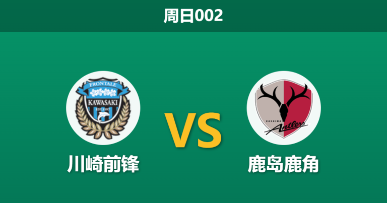 2026年4月12日 周日002 川崎前锋 vs 鹿岛鹿角赛前分析：功勋主帅反戈一击，川崎主场防线能否顶住压力？