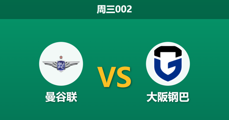 2026年4月15日 周三002 曼谷联 vs 大阪钢巴赛前分析：首回合爆冷赢球，曼谷联主场能否守住优势？