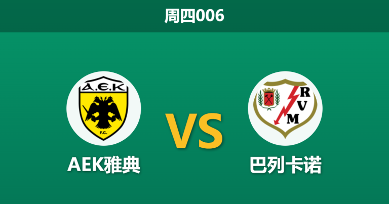 2026年4月16日 周四006 AEK雅典 vs 巴列卡诺赛前分析：首回合三球落后，希腊雄鹰主场能否挽回颜面？