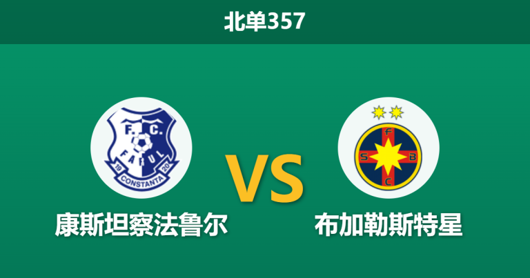 2026年4月20日 北单357 康斯坦察法鲁尔 vs 布加勒斯特星赛前分析：客队防线核心伤缺，星队客场能否顺利打穿指数？