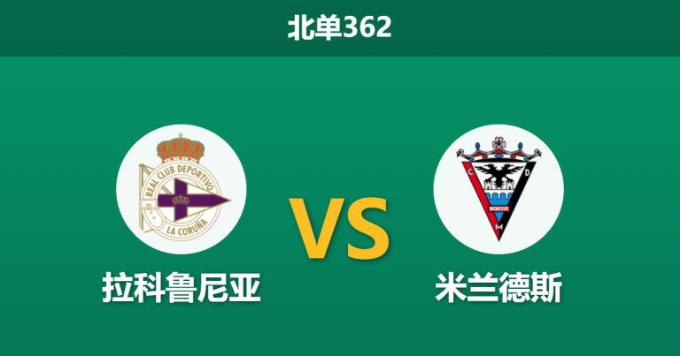2026年4月20日 北单362 拉科鲁尼亚 vs 米兰德斯赛前分析：拉科核心边锋伤缺，主场深盘让步是否暗藏冷意？