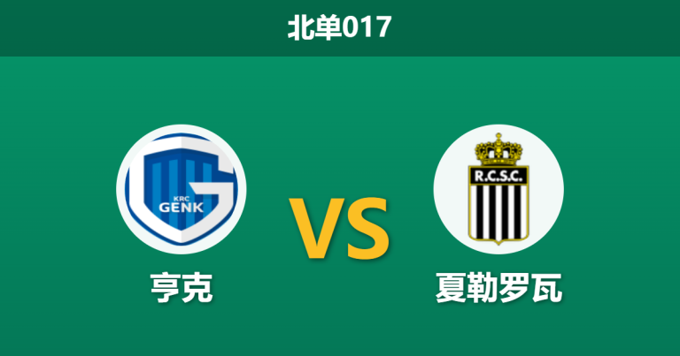 2026年4月21日 北单017 亨克 vs 夏勒罗瓦赛前分析：亨克主帅下达必胜令，夏勒罗瓦防守核心伤缺能否顶住压力？