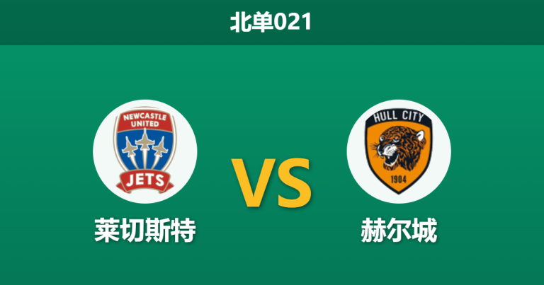 2026年4月21日 北单021 莱切斯特 vs 赫尔城赛前分析：生死战遭遇防线危机，主队让步是否强拉硬拽？