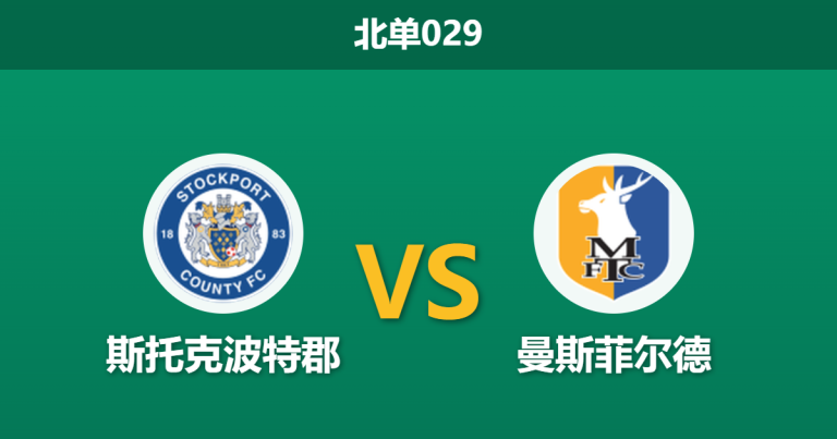 2026年4月21日 北单029 斯托克波特郡 vs 曼斯菲尔德赛前分析：头号射手客串中卫，主队深盘让步是否存在风险？