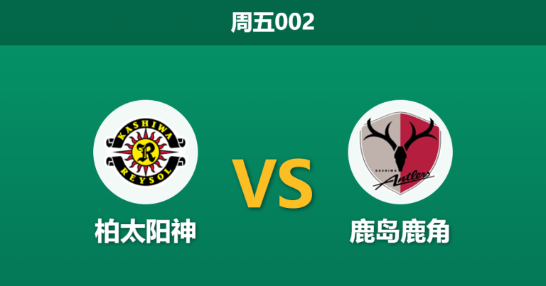 2026年4月24日 周五002 柏太阳神 vs 鹿岛鹿角赛前分析：榜首球队受让，数据陷阱还是真实实力体现？