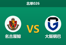 2026年5月6日 北单026 名古屋鲸 vs 大阪钢巴赛前分析：大阪钢巴5球大胜领头羊，客场能否延续强势？-足球赛事前瞻 | AI 智能分析 | 足球数据解读 - 球小策
