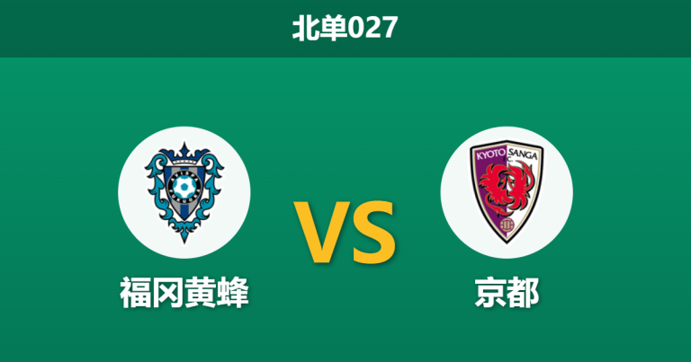 2026年5月6日 北单027 福冈黄蜂 vs 京都赛前分析：京都头号射手未首发，客场让步是否过于托大？