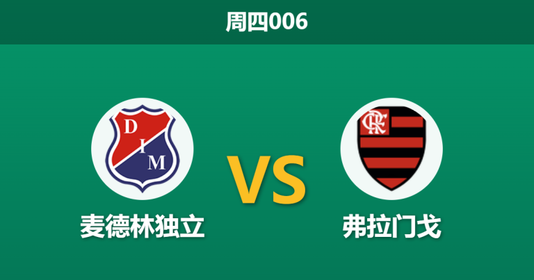 2026年5月7日 周四006 麦德林独立 vs 弗拉门戈赛前分析：客队中场四核缺阵，数据强挺是否暗藏杀机？