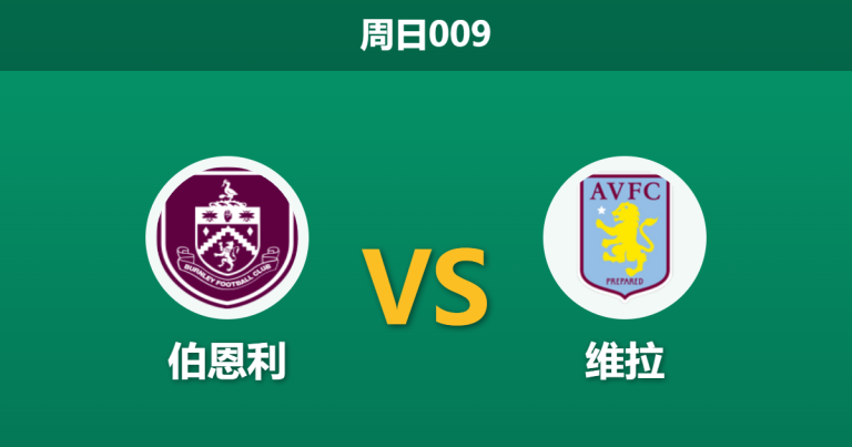 2026年5月10日 周日009 伯恩利 vs 维拉赛前分析：维拉双线作战体能透支，客场让步是否暗藏隐患？