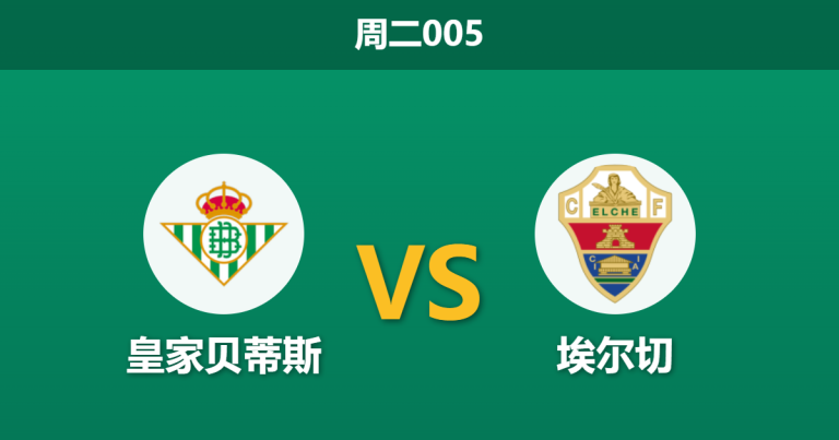 2026年5月12日 周二005 皇家贝蒂斯 vs 埃尔切赛前分析：贝蒂斯冲击欧冠，主场让步是否过深？