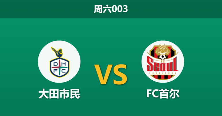 2026年5月16日 周六003 大田市民 vs FC首尔赛前分析：首尔近期客场疲软，榜首球队客让无力是否暗藏冷门？