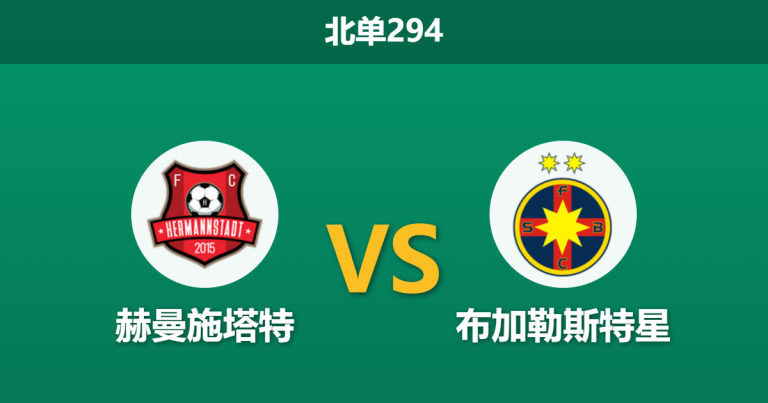 2026年5月18日 北单294 赫曼施塔特 vs 布加勒斯特星赛前分析：保级狂热遭遇降维打击，客胜数据为何持续走低？