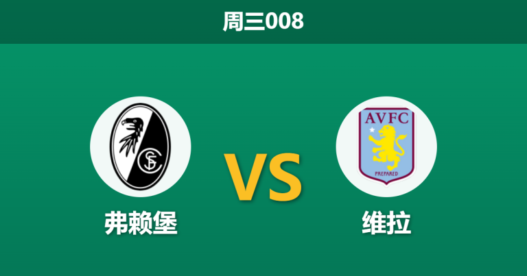 2026年5月20日 周三008 弗赖堡 vs 维拉赛前分析：维拉中场双核伤缺，让步数据是否暗藏隐患？