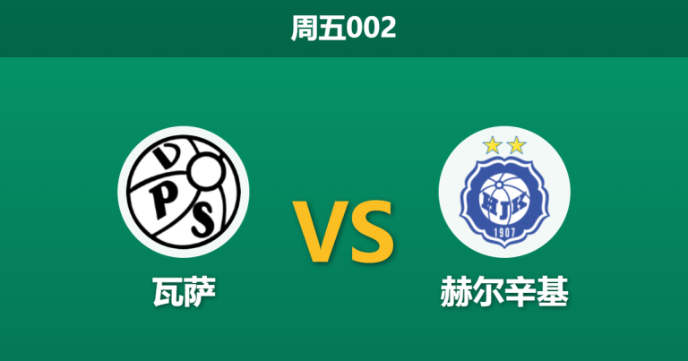 2026年5月21日 周五002 瓦萨 vs 赫尔辛基赛前分析：赫尔辛基大热受捧，客场让步是否暗藏陷阱？