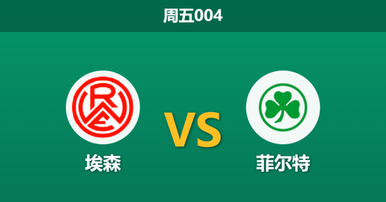 2026年5月21日 周五004 埃森 vs 菲尔特赛前分析：升降级附加赛首回合，菲尔特客场能否全身而退？