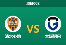 2026年5月24日 周日002 清水心跳 vs 大阪钢巴赛前分析：客队刚夺洲际冠军，体能透支下数据是否暗藏冷意？-足球赛事前瞻 | AI 智能分析 | 足球数据解读 - 球小策