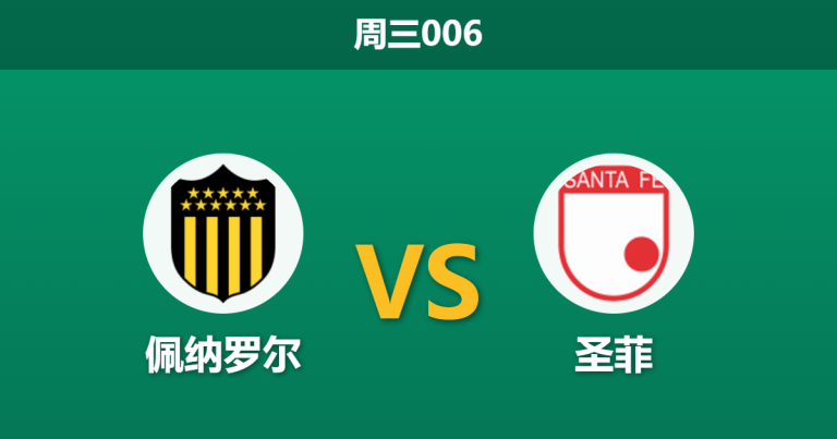 2026年5月27日 周三006 佩纳罗尔 vs 圣菲赛前分析：生死战主队强攻，让步数据是否暗藏诱导陷阱？