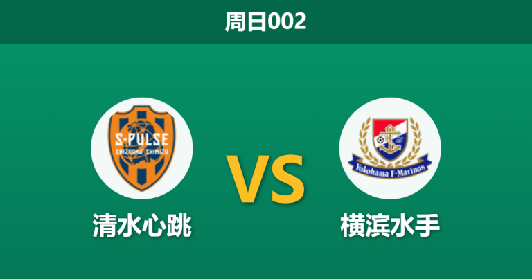 2026年5月31日 周日002 清水心跳 vs 横滨水手赛前分析：清水心跳被列入黑名单，主场让步是否暗藏杀机？
